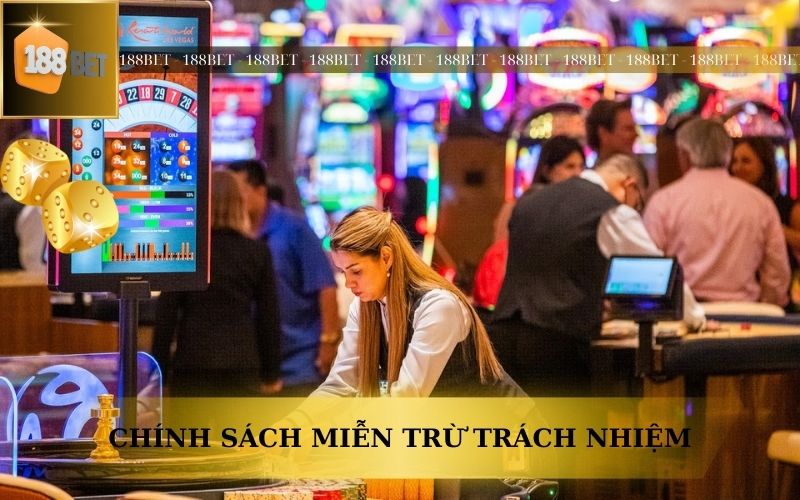 CHÍNH SÁCH MIỄN TRỪ TRÁCH NHIỆM TẠI 188BET