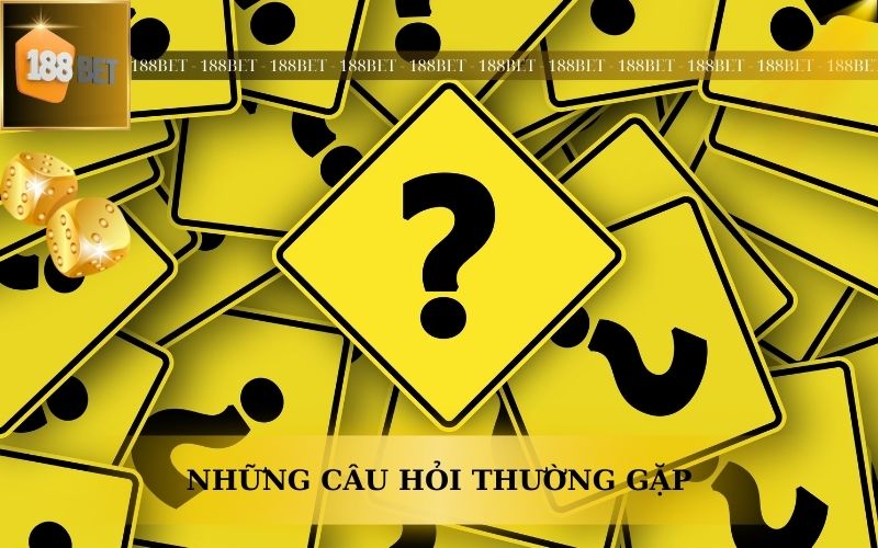 NHỮNG CÂU HỎI THƯỜNG GẶP TRÊN 188BET