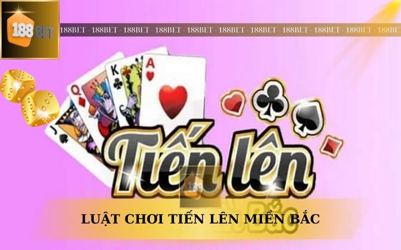 LUẬT CHƠI TIẾN LÊN MIỀN BẮC TẠI 188BET